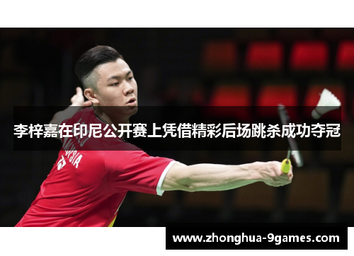 李梓嘉在印尼公开赛上凭借精彩后场跳杀成功夺冠