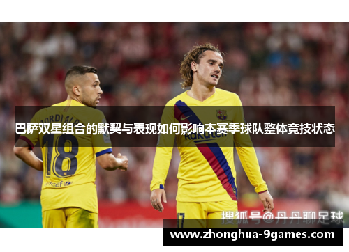 巴萨双星组合的默契与表现如何影响本赛季球队整体竞技状态