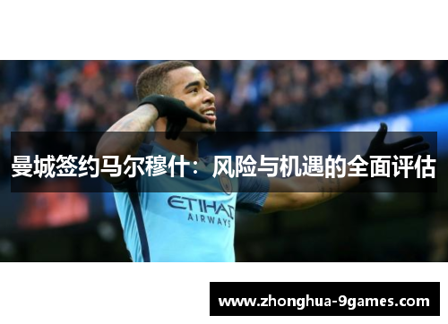 曼城签约马尔穆什：风险与机遇的全面评估