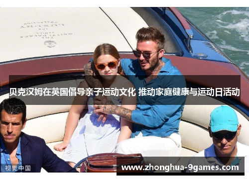 贝克汉姆在英国倡导亲子运动文化 推动家庭健康与运动日活动