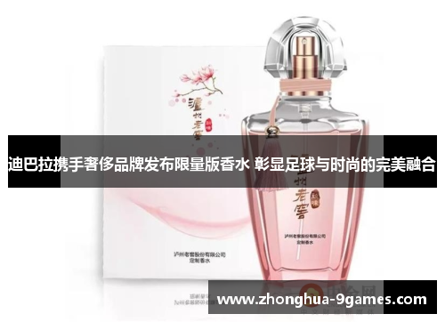 迪巴拉携手奢侈品牌发布限量版香水 彰显足球与时尚的完美融合