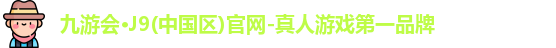 九游会·J9(中国区)官网-真人游戏第一品牌